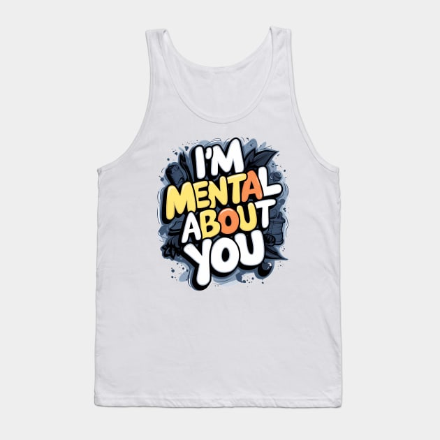 I'm Mental About You Tank Top by Abdulkakl